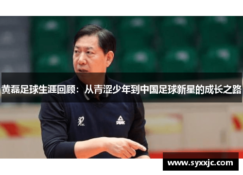黄磊足球生涯回顾：从青涩少年到中国足球新星的成长之路