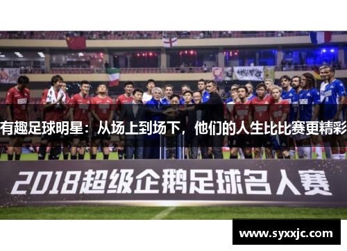有趣足球明星：从场上到场下，他们的人生比比赛更精彩