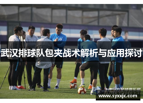 武汉排球队包夹战术解析与应用探讨