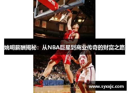 姚明薪酬揭秘：从NBA巨星到商业传奇的财富之路