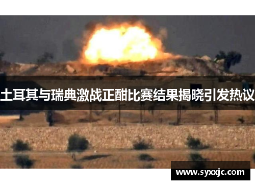 土耳其与瑞典激战正酣比赛结果揭晓引发热议