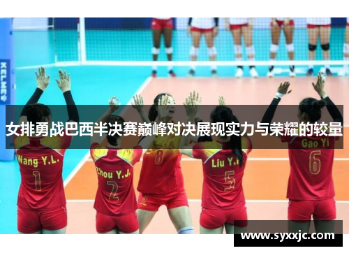 女排勇战巴西半决赛巅峰对决展现实力与荣耀的较量